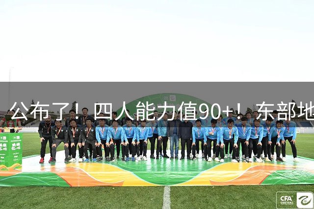 公布了！四人能力值90+！东部地表最强球队