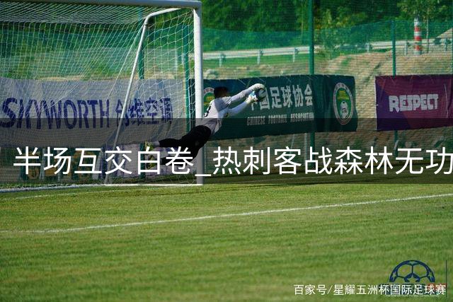 半场互交白卷 热刺客战森林无功而返