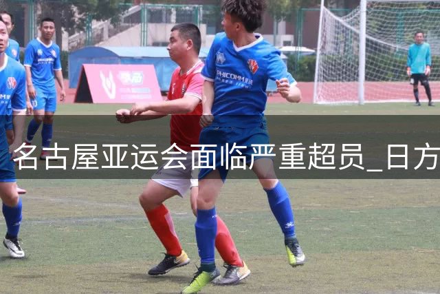 名古屋亚运会面临严重超员 日方与亚奥理事会起争议