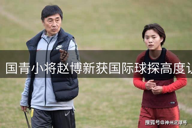 国青小将赵博新获国际球探高度认可