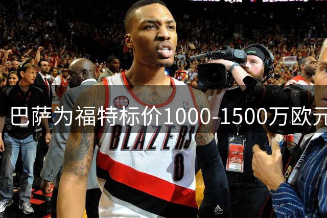 巴萨为福特标价1000-1500万欧元 皇家社会有意但难达成协议