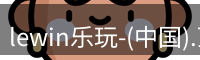 lewin乐玩-(中国).顶奢体验